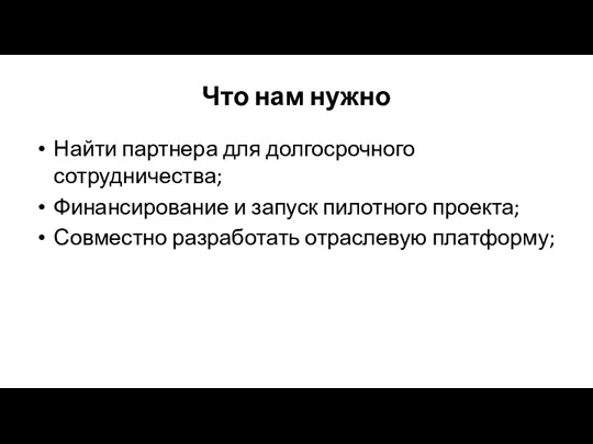 Что нам нужно Найти партнера для долгосрочного сотрудничества; Финансирование и запуск пилотного