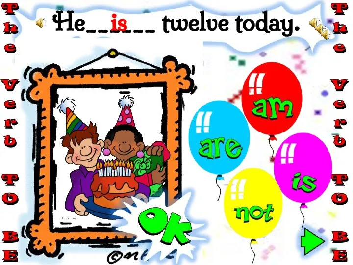 He______ twelve today. is