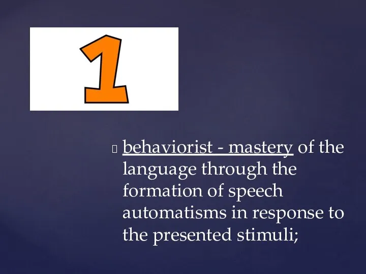 behaviorist - mastery of the language through the formation of speech automatisms