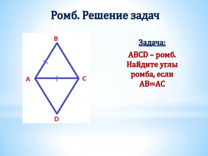 Ромб. Решение задач Задача: ABCD – ромб. Найдите углы ромба, если AB=AC