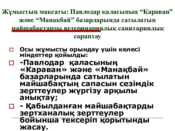 Жұмыстың мақсаты: Павлодар қаласының “Караван” және “Манақбай” базарларында сатылатын майшабақтарды ветеринариялық санитариялық