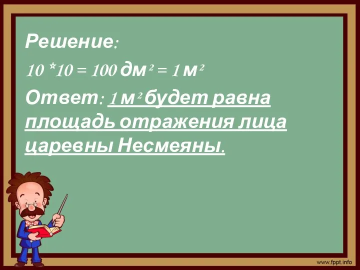 Решение: 10 *10 = 100 дм² = 1 м² Ответ: 1 м²