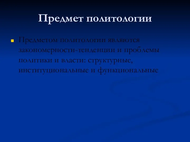 Предмет политологии Предметом политологии являются закономерности-тенденции и проблемы политики и власти: структурные, институциональные и функциональные