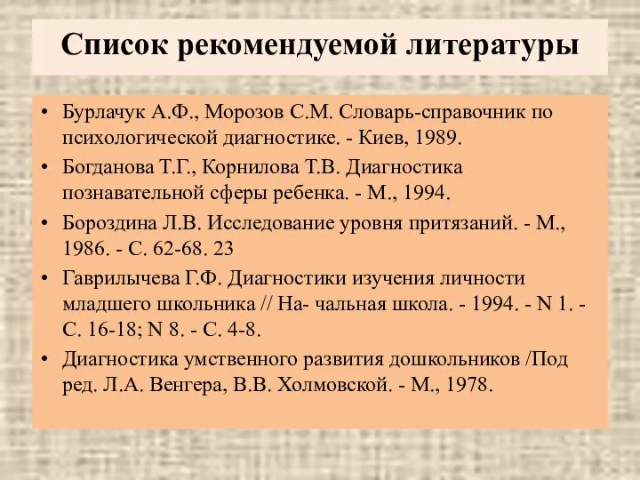 Список рекомендуемой литературы Бурлачук А.Ф., Морозов С.М. Словарь-справочник по психологической диагностике. -