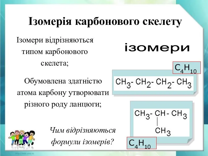 Обумовлена ​​здатністю атома карбону утворювати різного роду ланцюги; Чим відрізняються формули ізомерів?