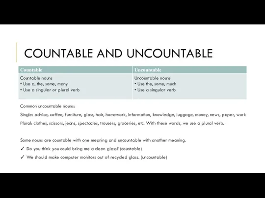 COUNTABLE AND UNCOUNTABLE Common uncountable nouns: Single: advice, coffee, furniture, glass, hair,