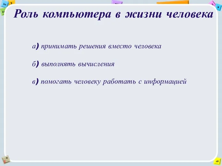 Роль компьютера в жизни человека а) принимать решения вместо человека б) выполнять