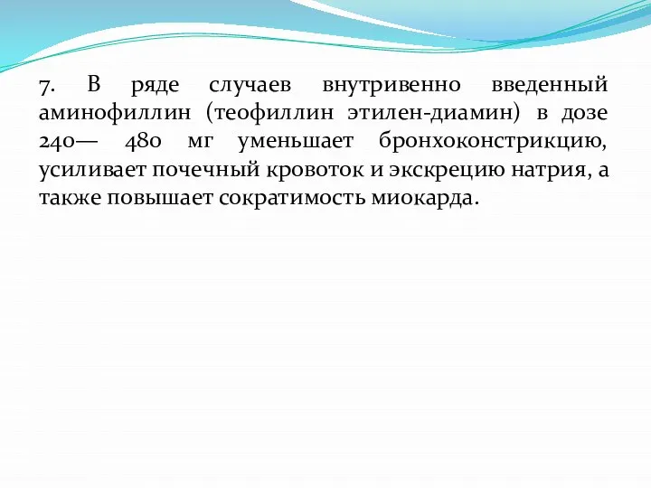 7. В ряде случаев внутривенно введенный аминофиллин (теофиллин этилен-диамин) в дозе 240—