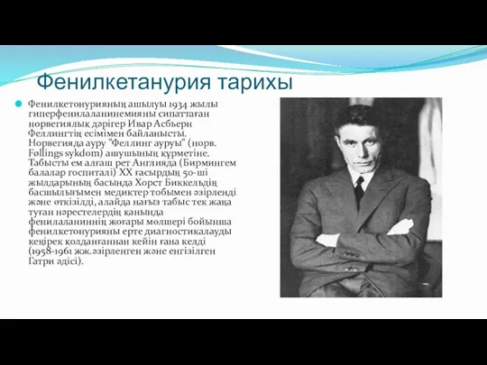 Фенилкетанурия тарихы Фенилкетонурияның ашылуы 1934 жылы гиперфенилаланинемияны сипаттаған норвегиялық дәрігер Ивар Асбьерн