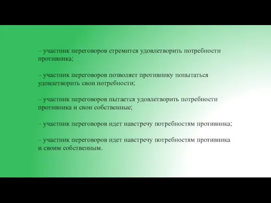 – участник переговоров стремится удовлетворить потребности противника; – участник переговоров позволяет противнику