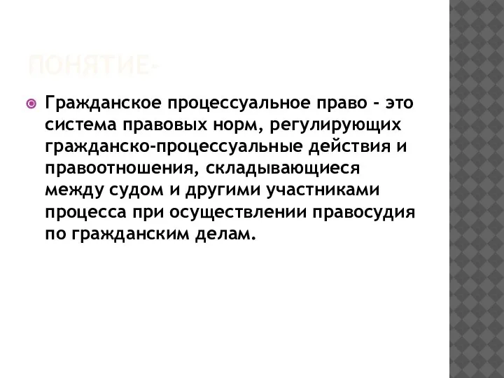 ПОНЯТИЕ- Гражданское процессуальное право - это система правовых норм, регулирующих гражданско-процессуальные действия