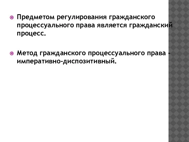 Предметом регулирования гражданского процессуального права является гражданский процесс. Метод гражданского процессуального права - императивно-диспозитивный.