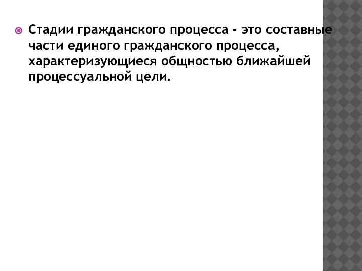 Стадии гражданского процесса - это составные части единого гражданского процесса, характеризующиеся общностью ближайшей процессуальной цели.