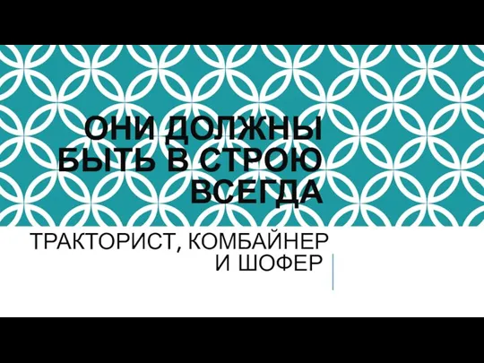 ОНИ ДОЛЖНЫ БЫТЬ В СТРОЮ ВСЕГДА ТРАКТОРИСТ, КОМБАЙНЕР И ШОФЕР ТРА