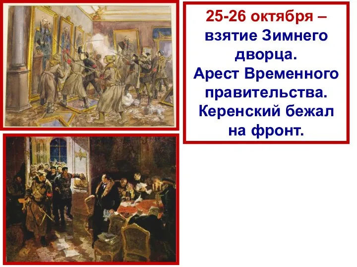 25-26 октября – взятие Зимнего дворца. Арест Временного правительства. Керенский бежал на фронт.