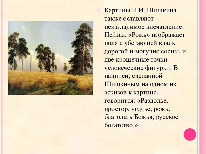 Картины И.И. Шишкина также оставляют неизгладимое впечатление. Пейзаж «Рожь» изображает поля с