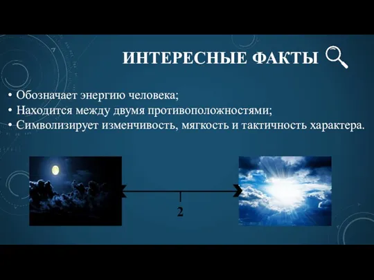 ИНТЕРЕСНЫЕ ФАКТЫ Обозначает энергию человека; Находится между двумя противоположностями; Символизирует изменчивость, мягкость и тактичность характера. 2