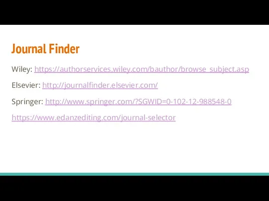 Journal Finder Wiley: https://authorservices.wiley.com/bauthor/browse_subject.asp Elsevier: http://journalfinder.elsevier.com/ Springer: http://www.springer.com/?SGWID=0-102-12-988548-0 https://www.edanzediting.com/journal-selector