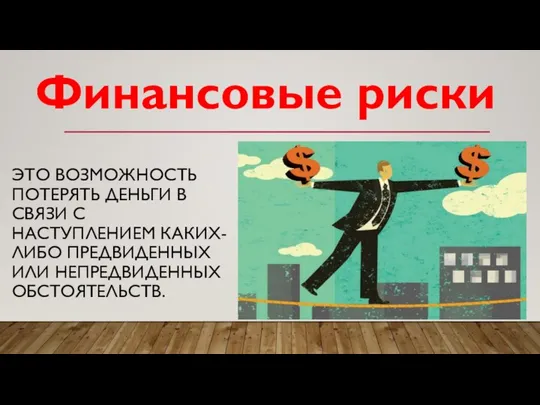 ЭТО ВОЗМОЖНОСТЬ ПОТЕРЯТЬ ДЕНЬГИ В СВЯЗИ С НАСТУПЛЕНИЕМ КАКИХ-ЛИБО ПРЕДВИДЕННЫХ ИЛИ НЕПРЕДВИДЕННЫХ ОБСТОЯТЕЛЬСТВ. Финансовые риски