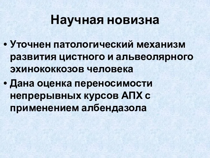 Научная новизна Уточнен патологический механизм развития цистного и альвеолярного эхинококкозов человека Дана