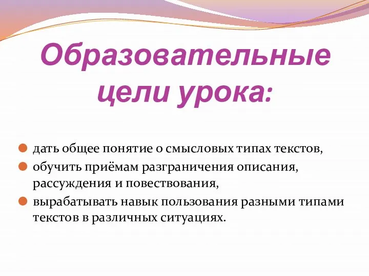 Образовательные цели урока: дать общее понятие о смысловых типах текстов, обучить приёмам