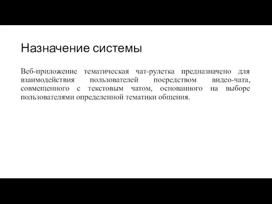 Назначение системы Веб-приложение тематическая чат-рулетка предназначено для взаимодействия пользователей посредством видео-чата, совмещенного