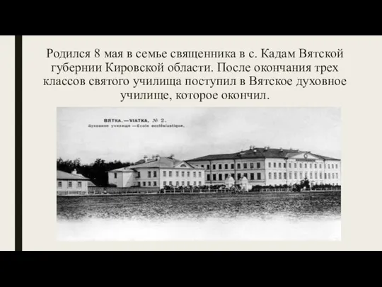 Родился 8 мая в семье священника в с. Кадам Вятской губернии Кировской