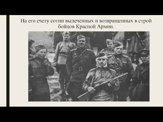 На его счету сотни вылеченных и возвращенных в строй бойцов Красной Армии.