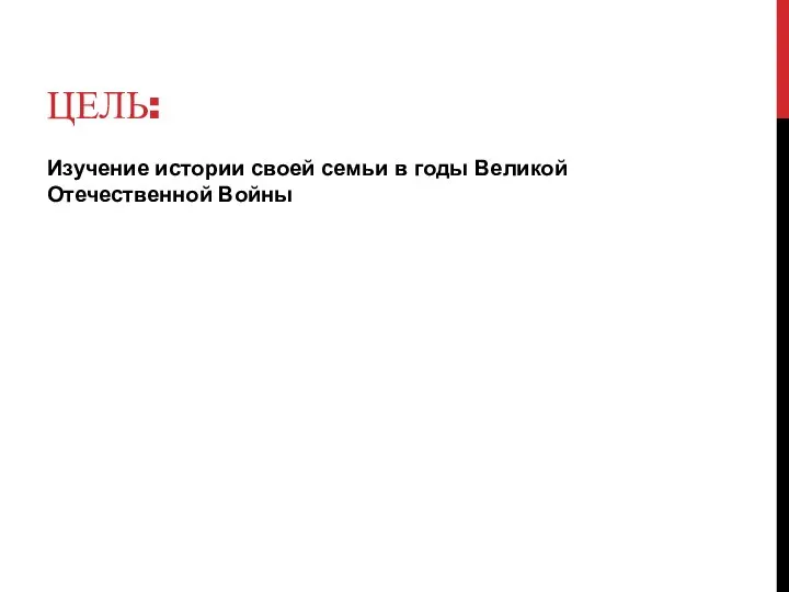 ЦЕЛЬ: Изучение истории своей семьи в годы Великой Отечественной Войны