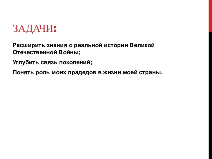 ЗАДАЧИ: Расширить знания о реальной истории Великой Отечественной Войны; Углубить связь поколений;