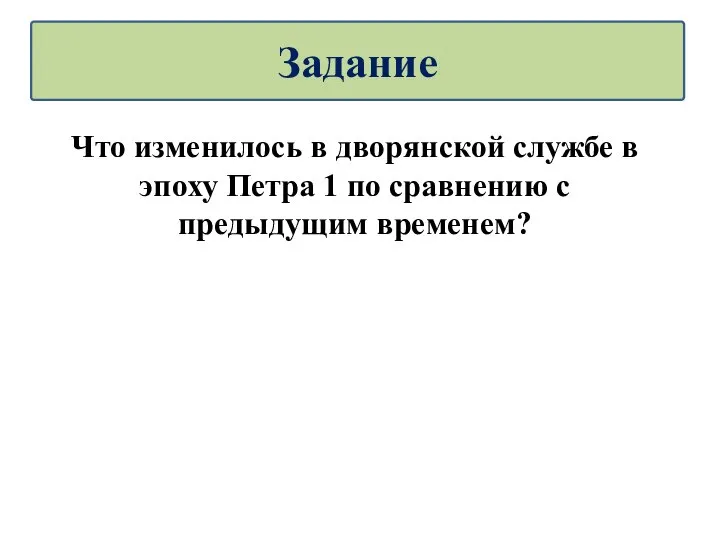 Что изменилось в дворянской службе в эпоху Петра 1 по сравнению с предыдущим временем? Задание