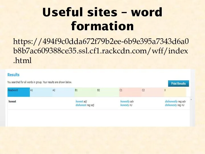 Useful sites – word formation https://494f9c0dda672f79b2ee-6b9e395a7343d6a0b8b7ac609388ce35.ssl.cf1.rackcdn.com/wff/index.html