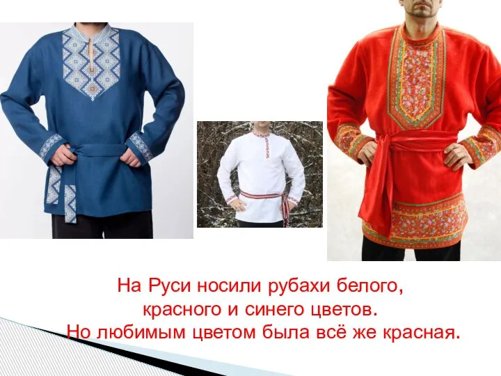 На Руси носили рубахи белого, красного и синего цветов. Но любимым цветом была всё же красная.