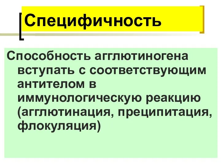 Специфичность Способность агглютиногена вступать с соответствующим антителом в иммунологическую реакцию (агглютинация, преципитация, флокуляция)