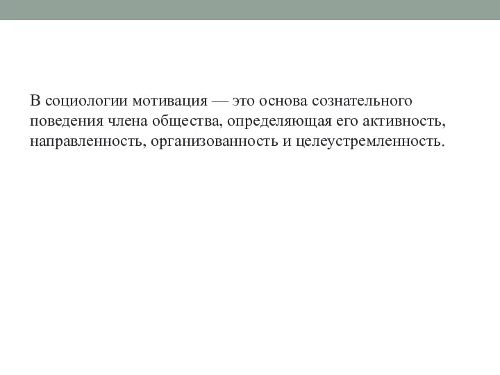 В социологии мотивация — это основа сознательного поведения члена общества, определяющая его