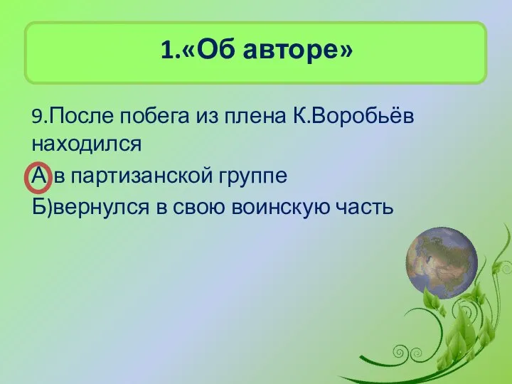 1.«Об авторе» 9.После побега из плена К.Воробьёв находился А)в партизанской группе Б)вернулся в свою воинскую часть