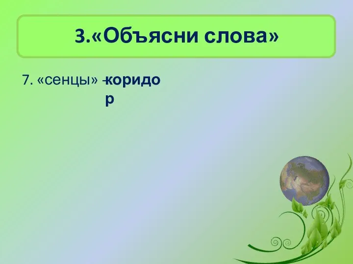 3.«Объясни слова» 7. «сенцы» - коридор