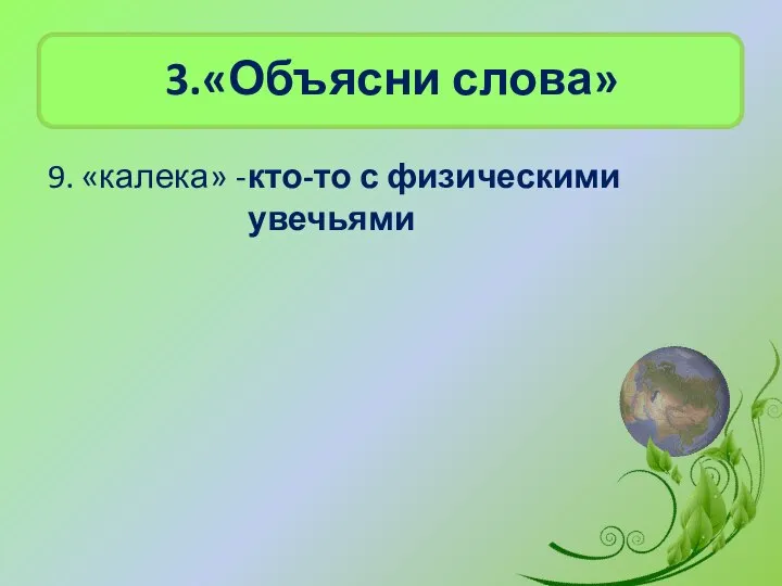 3.«Объясни слова» 9. «калека» - кто-то с физическими увечьями