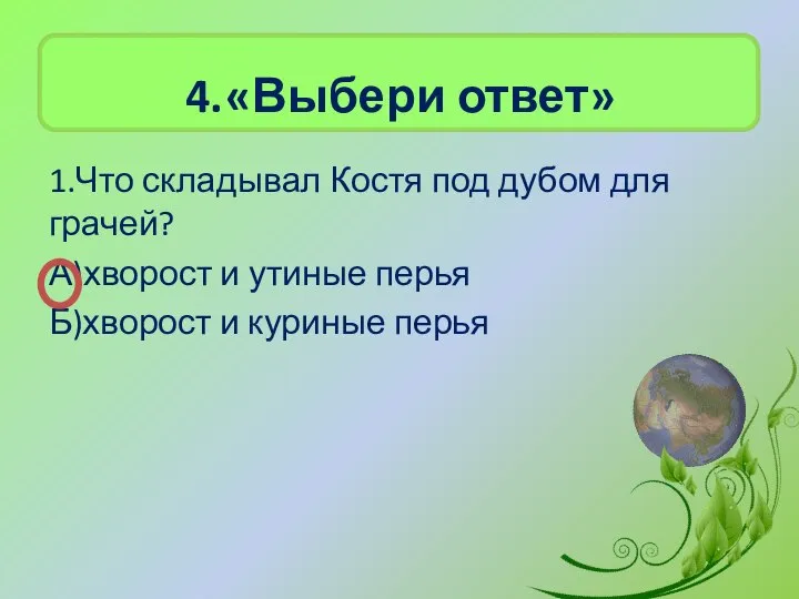 4. «Выбери ответ» 1.Что складывал Костя под дубом для грачей? А)хворост и