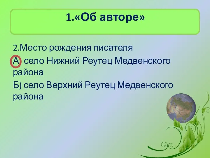 1.«Об авторе» 2.Место рождения писателя А) село Нижний Реутец Медвенского района Б)