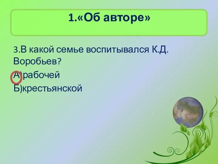 1.«Об авторе» 3.В какой семье воспитывался К.Д.Воробьев? А)рабочей Б)крестьянской