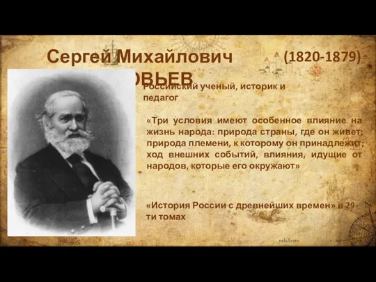 Сергей Михайлович СОЛОВЬЕВ (1820-1879) Российский ученый, историк и педагог «Три условия имеют