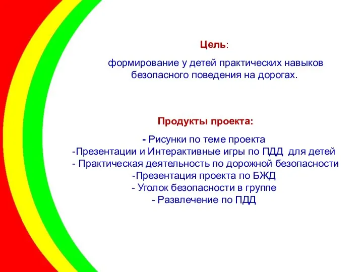 Цель: формирование у детей практических навыков безопасного поведения на дорогах. Продукты проекта: