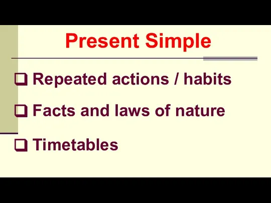 Repeated actions / habits Facts and laws of nature Timetables Present Simple