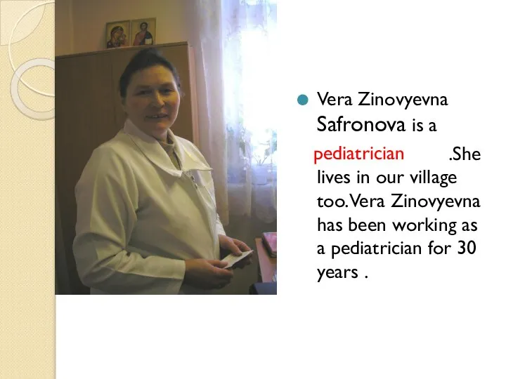 Vera Zinovyevna Safronova is a .She lives in our village too. Vera