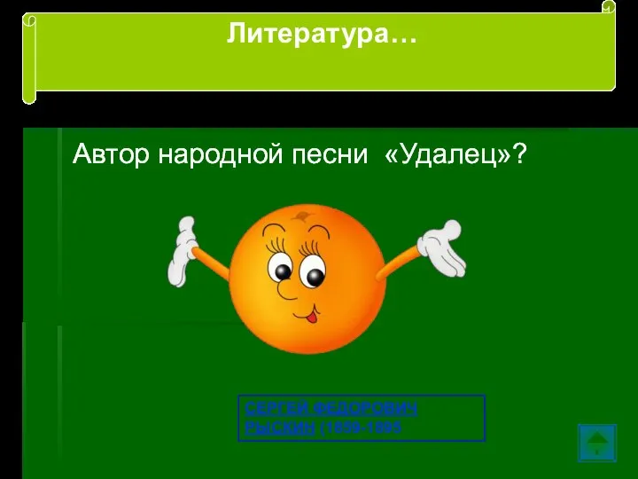 Автор народной песни «Удалец»? СЕРГЕЙ ФЕДОРОВИЧ РЫСКИН (1859-1895 Литература…