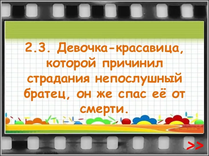 2.3. Девочка-красавица, которой причинил страдания непослушный братец, он же спас её от смерти. >>