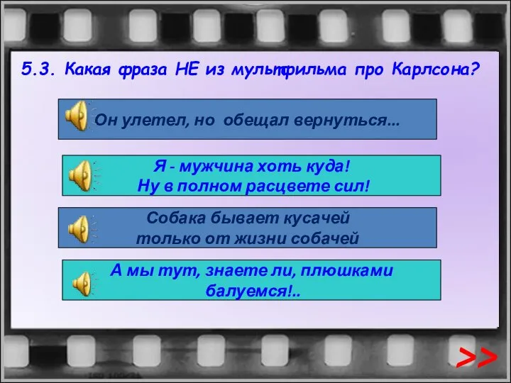 5.3. Какая фраза НЕ из мультфильма про Карлсона? Он улетел, но обещал