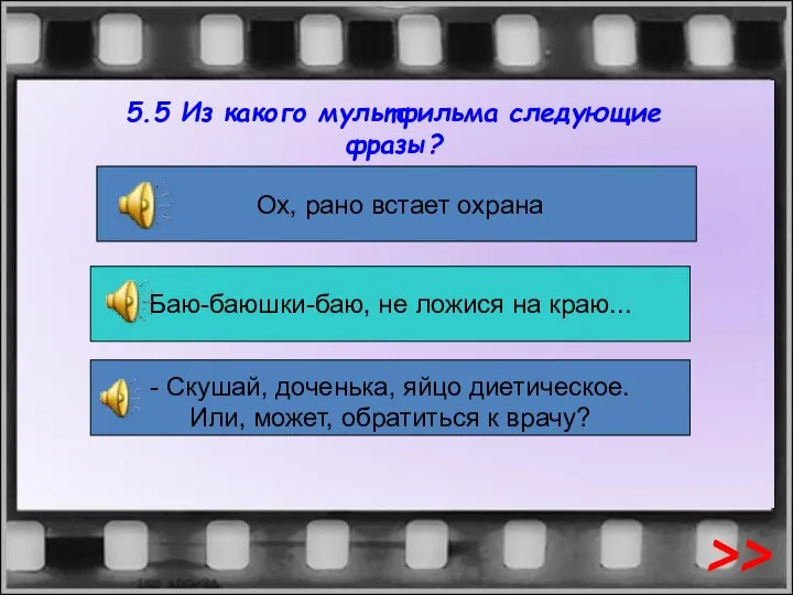 5.5 Из какого мультфильма следующие фразы? Ох, рано встает охрана Баю-баюшки-баю, не