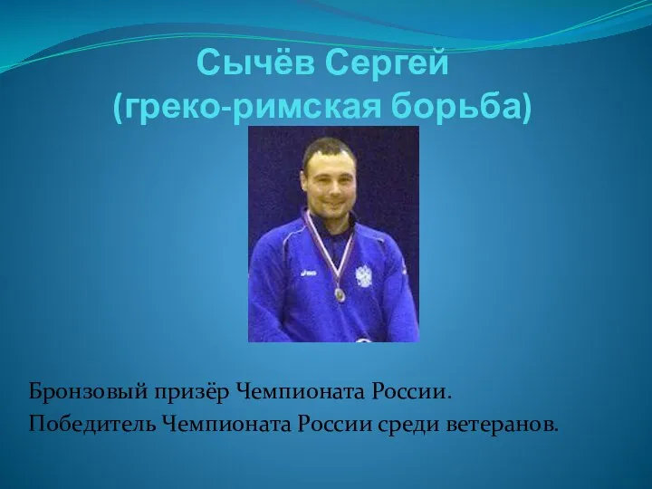 Сычёв Сергей (греко-римская борьба) Бронзовый призёр Чемпионата России. Победитель Чемпионата России среди ветеранов.